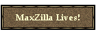 MaxZilla Lives!